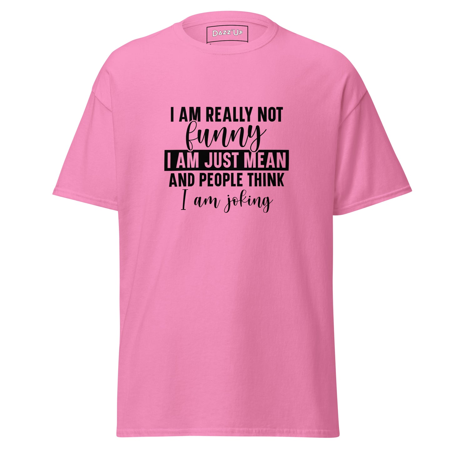 Sassy T-Shirt | I am really not funny, I am mean and people think I’m joking  » Unisex Dazz'Up Store