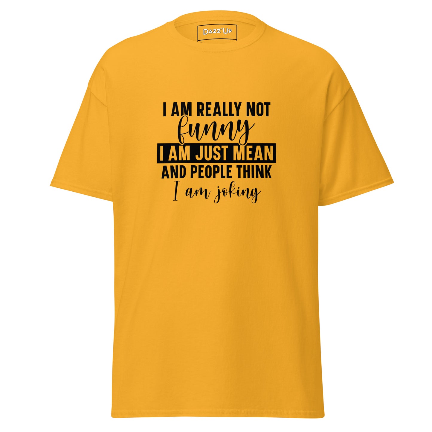 Sassy T-Shirt | I am really not funny, I am mean and people think I’m joking  » Unisex Dazz'Up Store