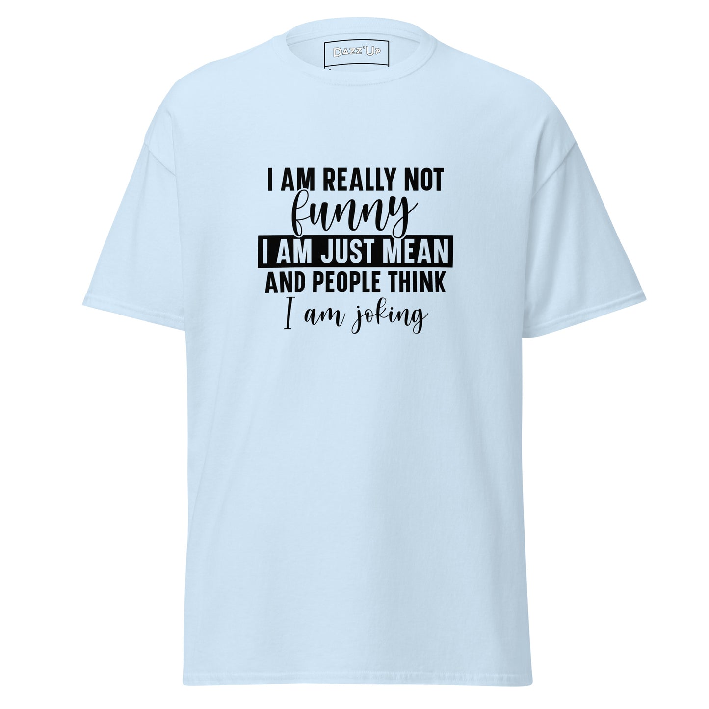 Sassy T-Shirt | I am really not funny, I am mean and people think I’m joking  » Unisex Dazz'Up Store