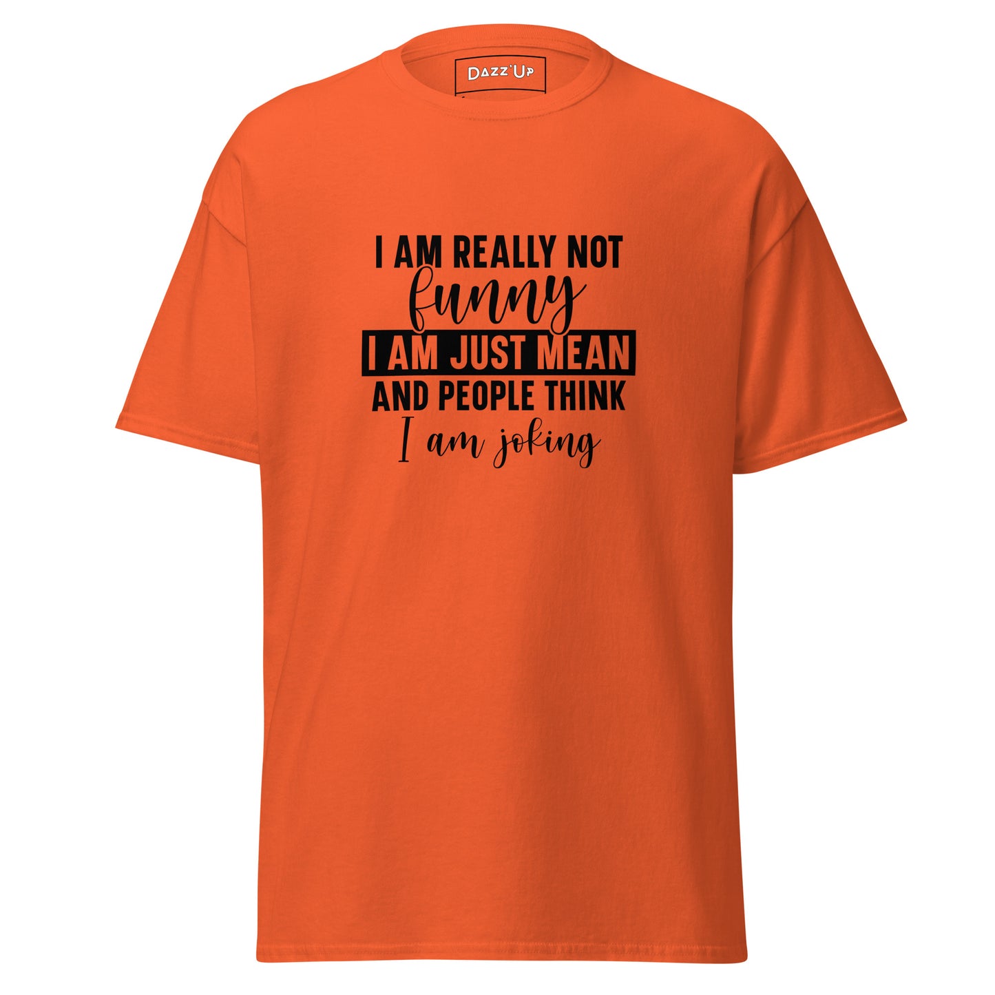 Sassy T-Shirt | I am really not funny, I am mean and people think I’m joking  » Unisex Dazz'Up Store