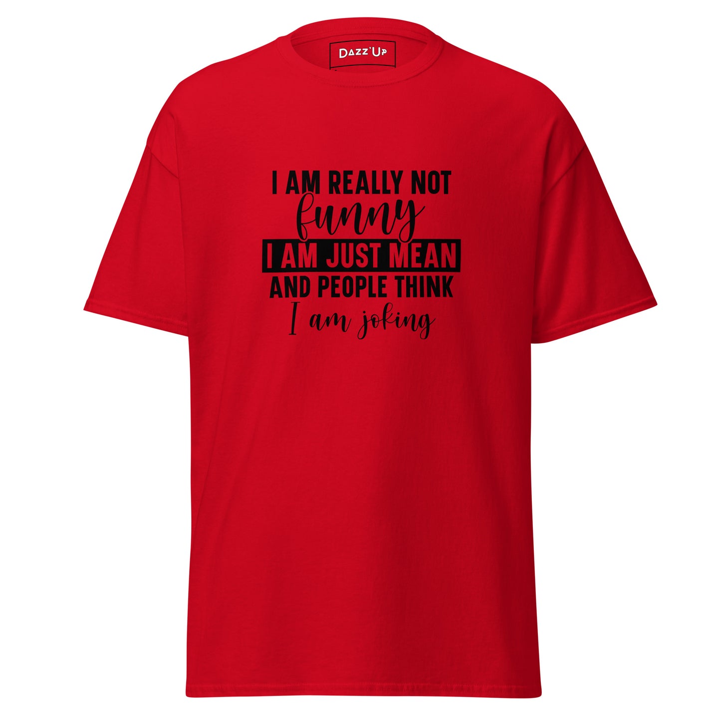 Sassy T-Shirt | I am really not funny, I am mean and people think I’m joking  » Unisex Dazz'Up Store