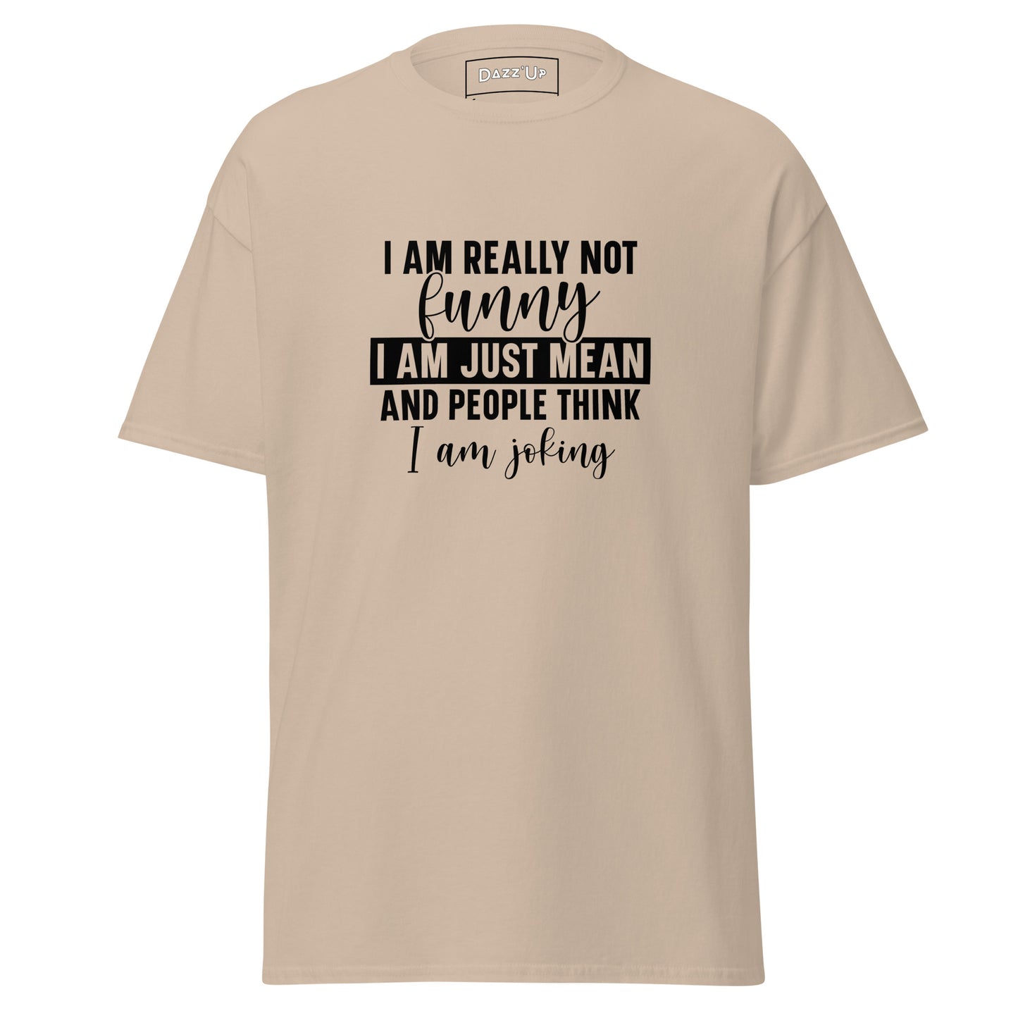 Sassy T-Shirt | I am really not funny, I am mean and people think I’m joking  » Unisex Dazz'Up Store