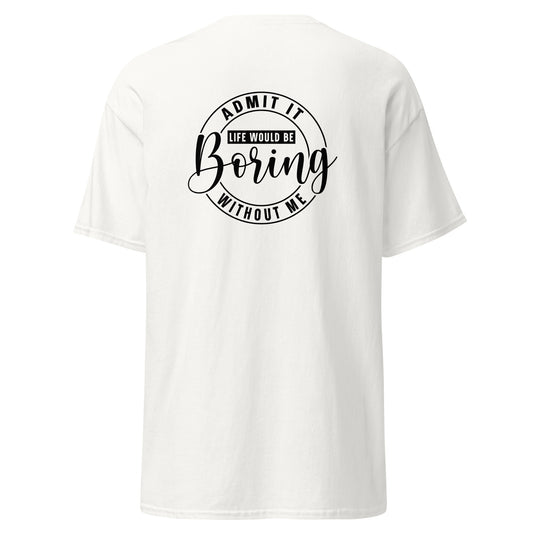 Sassy T-Shirt | « Admit it, life would be boring without me» Unisex Dazz'Up Store