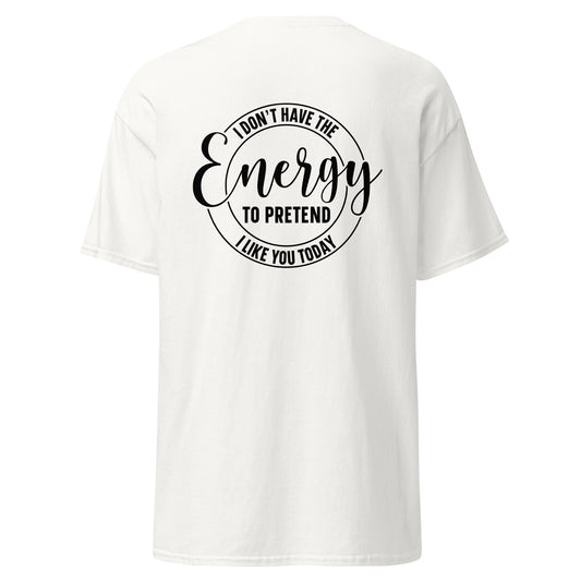 Sassy T-Shirt | « I don’t have the energy to pretend I like you » Unisex Dazz'Up Store