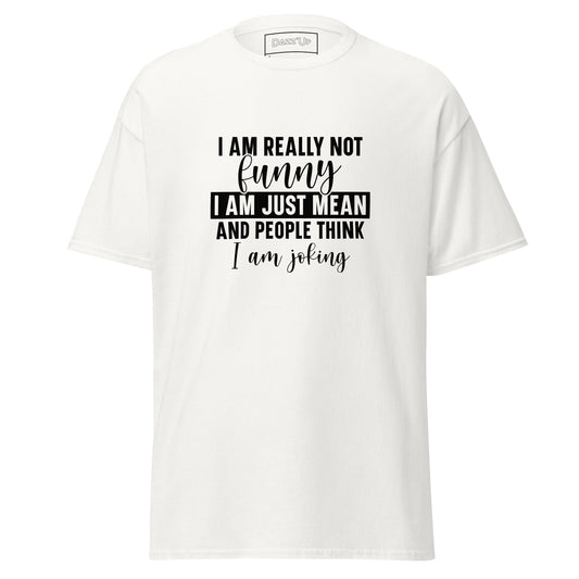 Sassy T-Shirt | I am really not funny, I am mean and people think I’m joking  » Unisex Dazz'Up Store